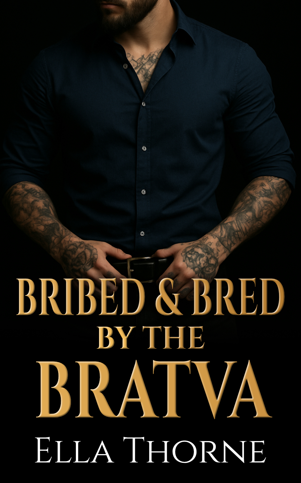 Man wearing navy shirt with tattooed forearms standing on a black background. Gold lettering reads "bribed and bred by the bratva" white lettering reads "ella thorne"